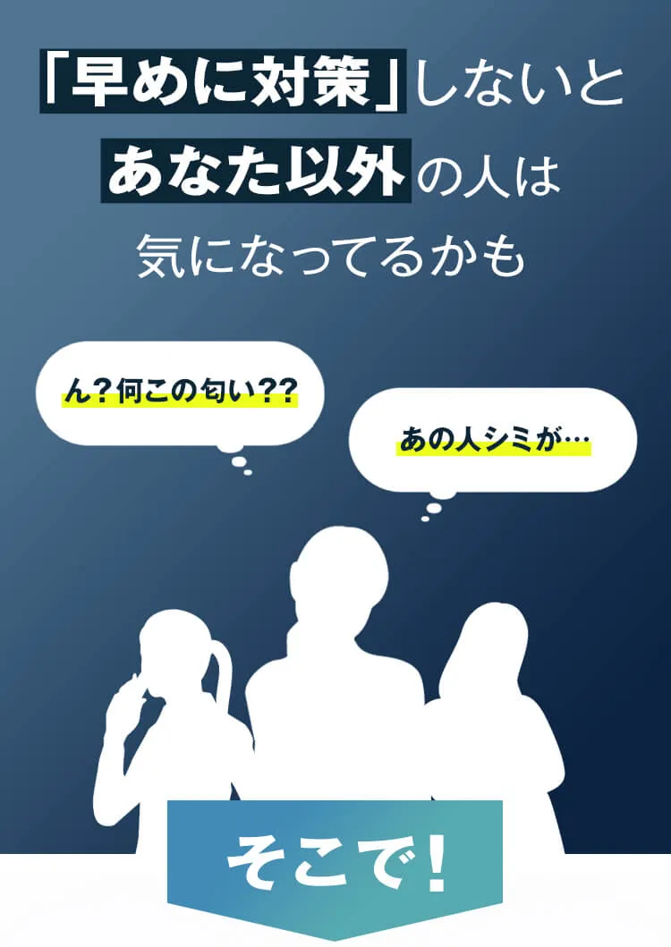 早めに対策しないとあなた以外の人は気になってるかも