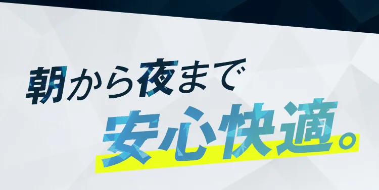 朝から夜まで安心快適