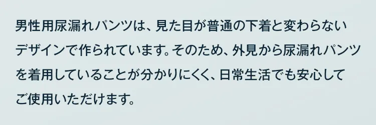 男性用尿漏れパンツは、見た目が普通の下着と変わらないデザインで作られています